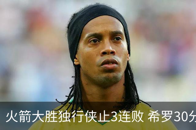 火箭大胜独行侠止3连败 希罗30分热火力克老鹰